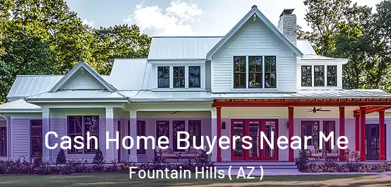  Cash Home Buyers Near Me Fountain Hills ( AZ )