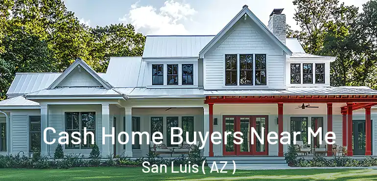  Cash Home Buyers Near Me San Luis ( AZ )