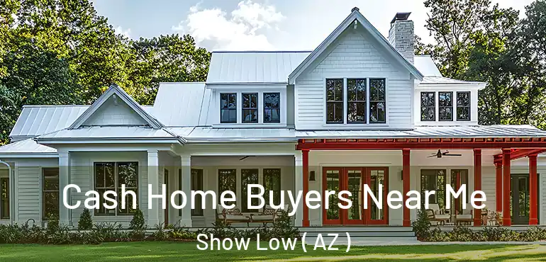  Cash Home Buyers Near Me Show Low ( AZ )