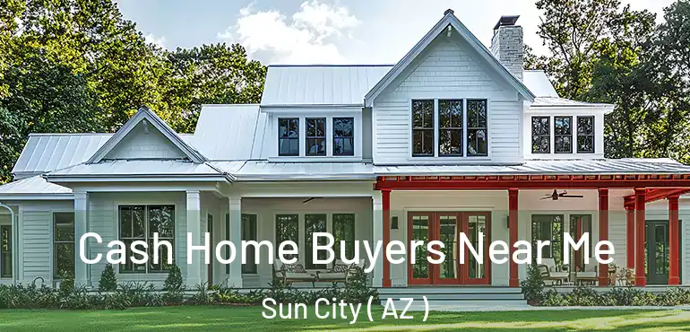  Cash Home Buyers Near Me Sun City ( AZ )