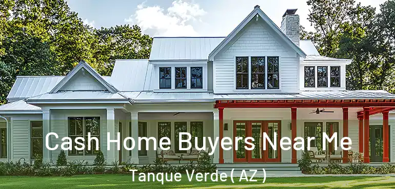  Cash Home Buyers Near Me Tanque Verde ( AZ )