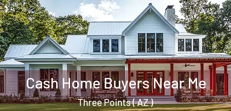  Cash Home Buyers Near Me Three Points ( AZ )