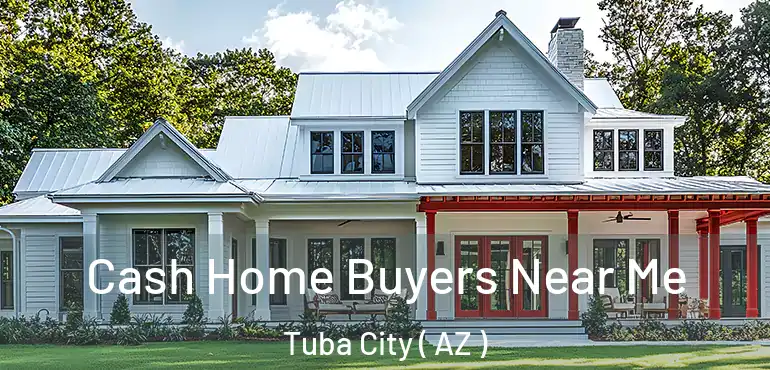  Cash Home Buyers Near Me Tuba City ( AZ )