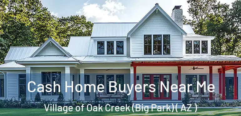  Cash Home Buyers Near Me Village of Oak Creek (Big Park) ( AZ )