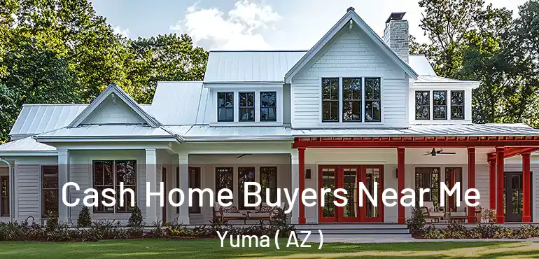  Cash Home Buyers Near Me Yuma ( AZ )