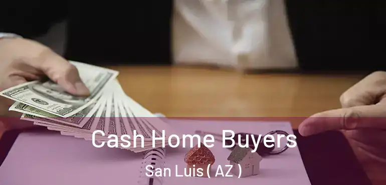  Cash Home Buyers San Luis ( AZ )