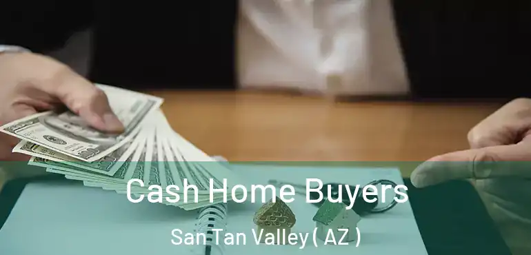  Cash Home Buyers San Tan Valley ( AZ )