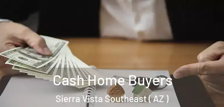  Cash Home Buyers Sierra Vista Southeast ( AZ )