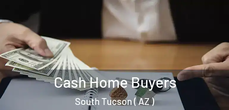  Cash Home Buyers South Tucson ( AZ )