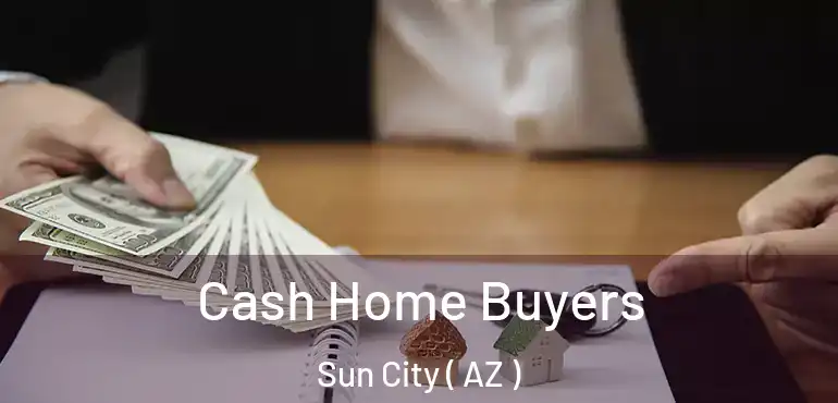  Cash Home Buyers Sun City ( AZ )