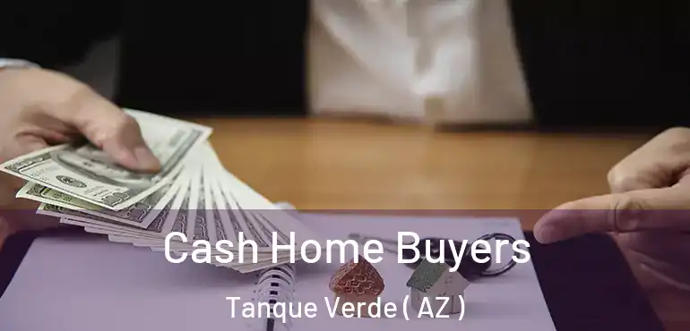  Cash Home Buyers Tanque Verde ( AZ )