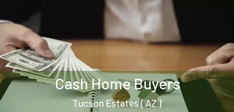  Cash Home Buyers Tucson Estates ( AZ )