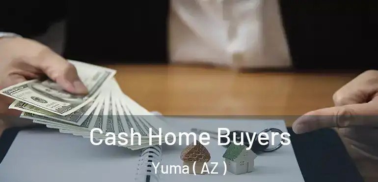  Cash Home Buyers Yuma ( AZ )