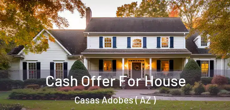  Cash Offer For House Casas Adobes ( AZ )