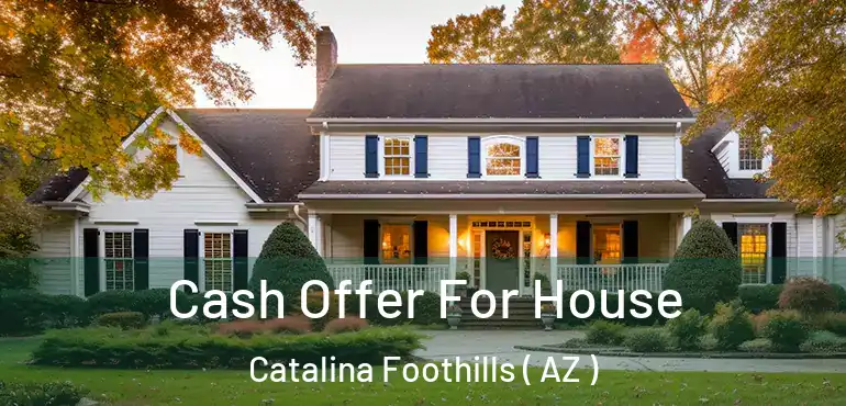 Cash Offer For House Catalina Foothills ( AZ )