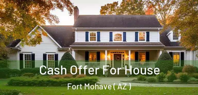  Cash Offer For House Fort Mohave ( AZ )