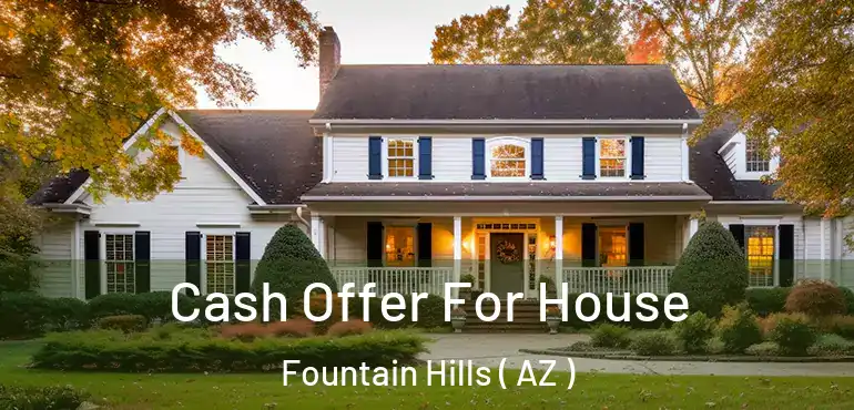  Cash Offer For House Fountain Hills ( AZ )