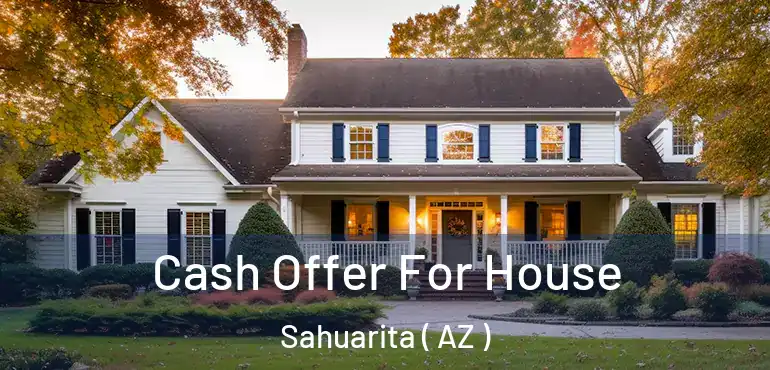  Cash Offer For House Sahuarita ( AZ )