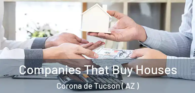  Companies That Buy Houses Corona de Tucson ( AZ )