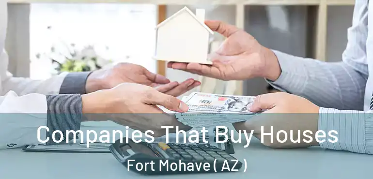  Companies That Buy Houses Fort Mohave ( AZ )