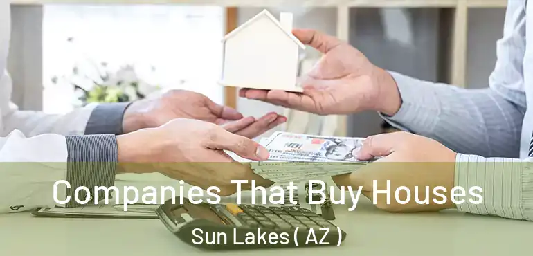  Companies That Buy Houses Sun Lakes ( AZ )