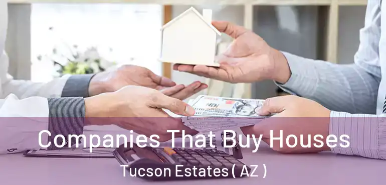  Companies That Buy Houses Tucson Estates ( AZ )