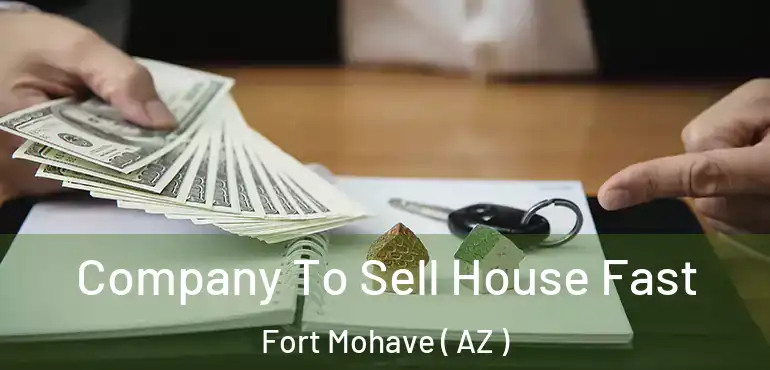  Company To Sell House Fast Fort Mohave ( AZ )