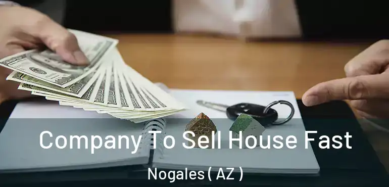  Company To Sell House Fast Nogales ( AZ )