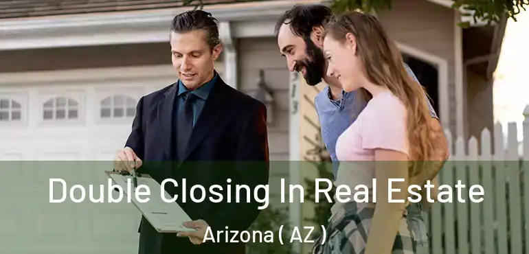  Double Closing In Real Estate Arizona ( AZ )