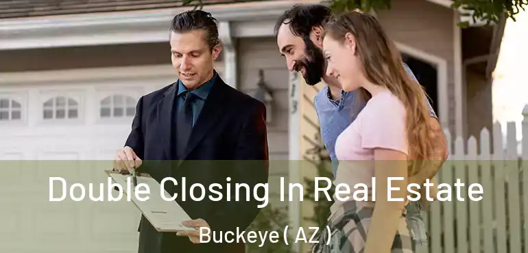  Double Closing In Real Estate Buckeye ( AZ )