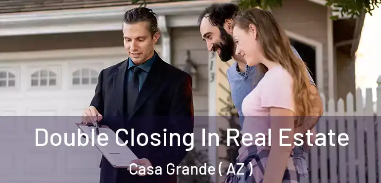  Double Closing In Real Estate Casa Grande ( AZ )
