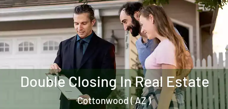  Double Closing In Real Estate Cottonwood ( AZ )