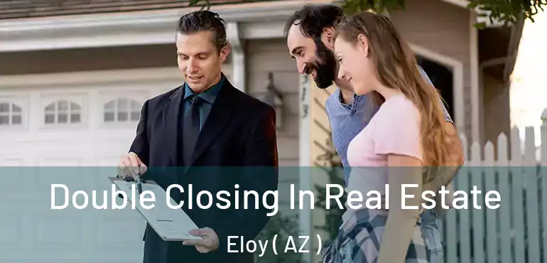  Double Closing In Real Estate Eloy ( AZ )