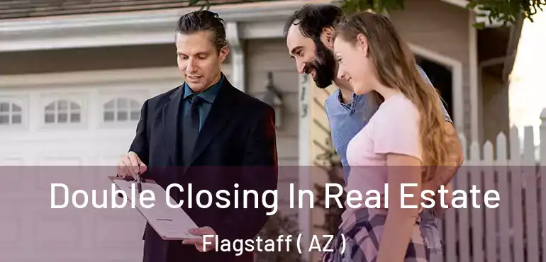  Double Closing In Real Estate Flagstaff ( AZ )