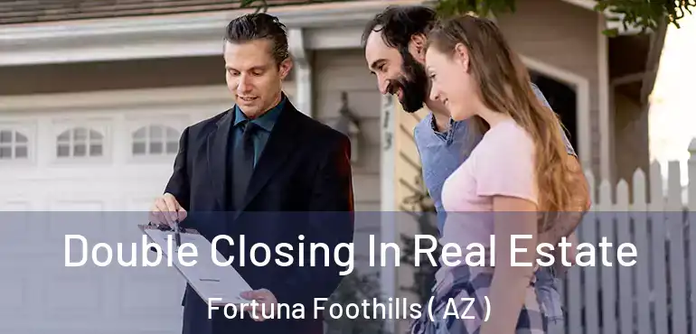  Double Closing In Real Estate Fortuna Foothills ( AZ )