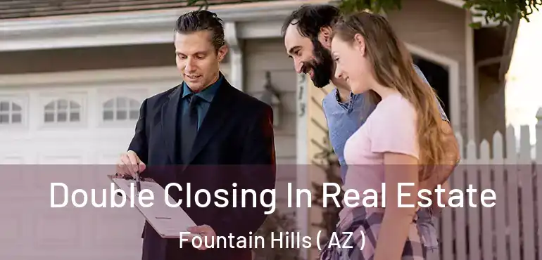 Double Closing In Real Estate Fountain Hills ( AZ )