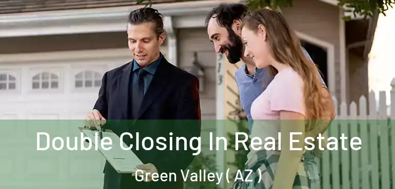  Double Closing In Real Estate Green Valley ( AZ )