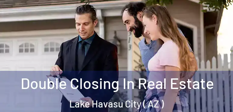  Double Closing In Real Estate Lake Havasu City ( AZ )