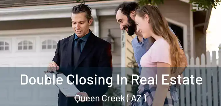  Double Closing In Real Estate Queen Creek ( AZ )