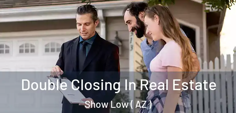  Double Closing In Real Estate Show Low ( AZ )