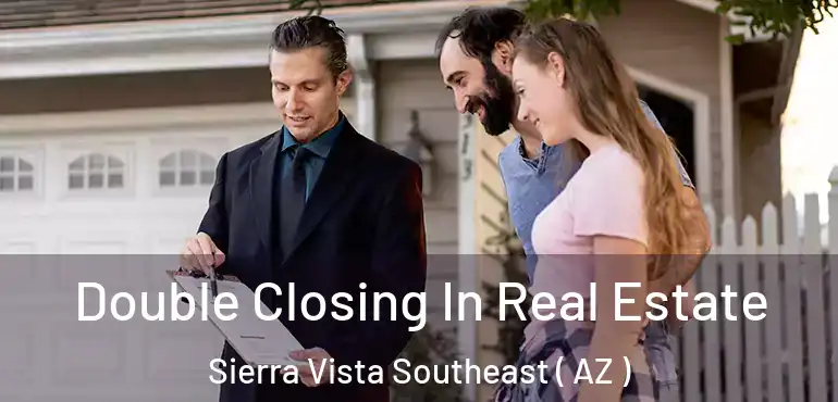  Double Closing In Real Estate Sierra Vista Southeast ( AZ )