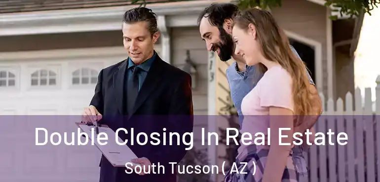  Double Closing In Real Estate South Tucson ( AZ )