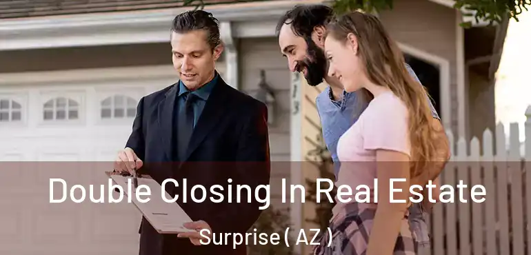  Double Closing In Real Estate Surprise ( AZ )