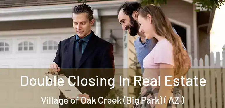  Double Closing In Real Estate Village of Oak Creek (Big Park) ( AZ )