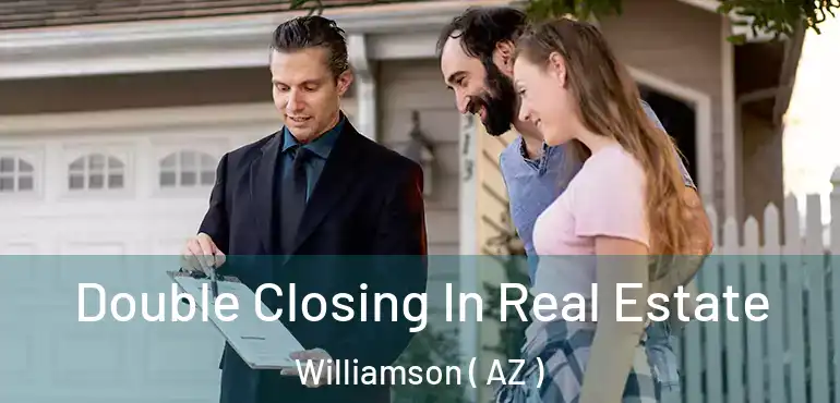  Double Closing In Real Estate Williamson ( AZ )