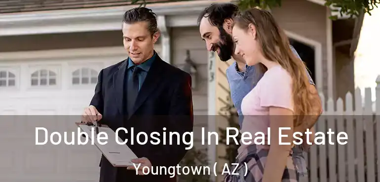  Double Closing In Real Estate Youngtown ( AZ )