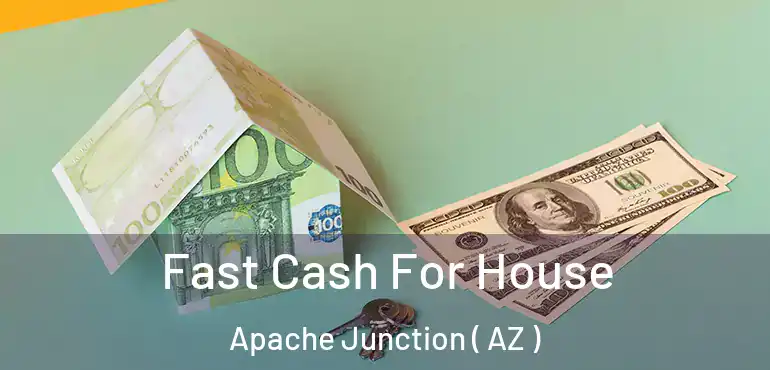  Fast Cash For House Apache Junction ( AZ )
