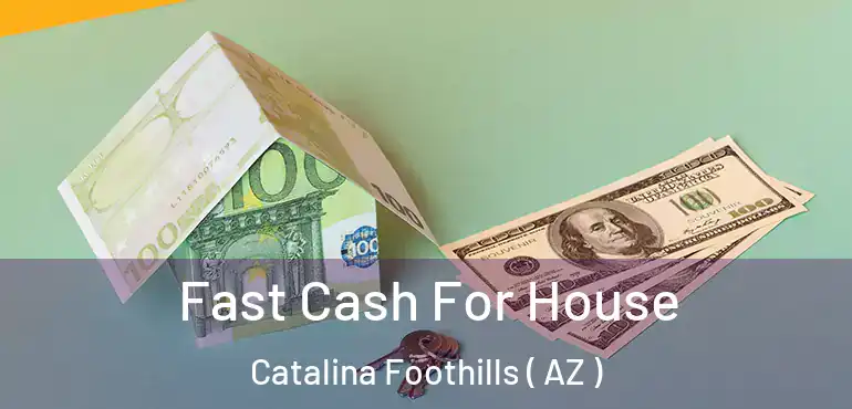  Fast Cash For House Catalina Foothills ( AZ )
