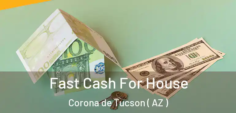  Fast Cash For House Corona de Tucson ( AZ )