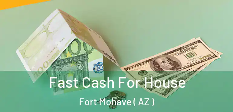  Fast Cash For House Fort Mohave ( AZ )